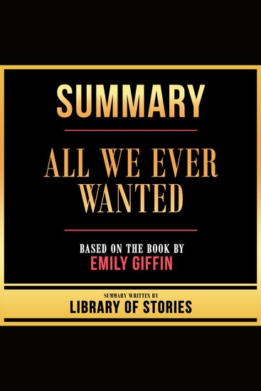 Summary - All We Ever Wanted - Based On The Book By Emily Giffin - cover