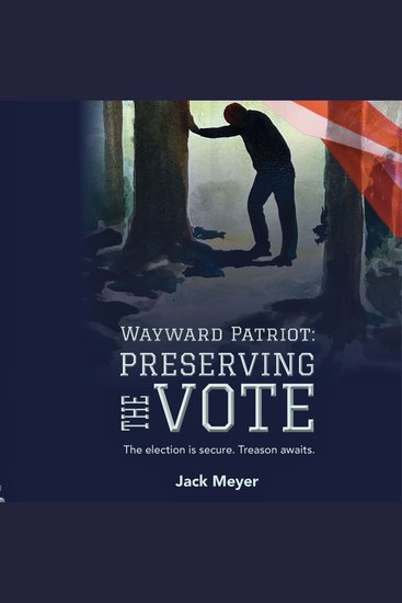 Wayward Patriot: Preserving the Vote - The election is secure Treason awaits - cover