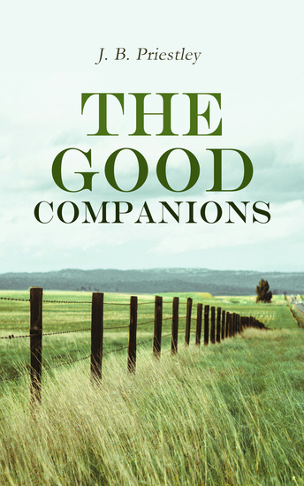 The Good Companions - A Tale of Unlikely Friendships Restless Wanderlust and Romance (English Literature Classic) - cover