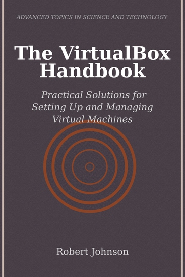 The VirtualBox Handbook - Practical Solutions for Setting Up and Managing Virtual Machines - cover