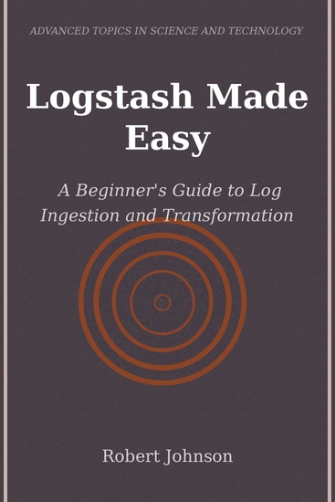 Logstash Made Easy - A Beginner's Guide to Log Ingestion and Transformation - cover