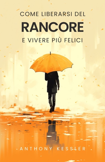 Come Liberarsi del Rancore e Vivere Più Felici - cover