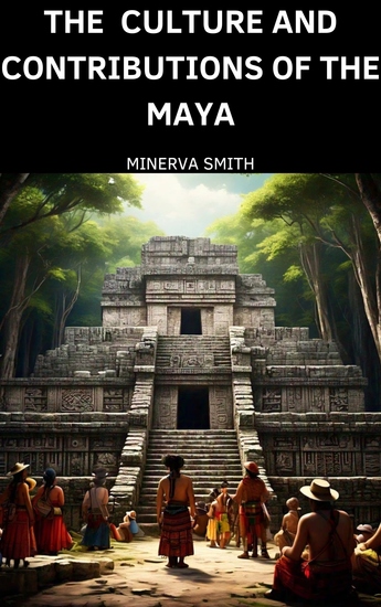 The Culture and Contributions of the Maya - Insights from Historical Figures - cover
