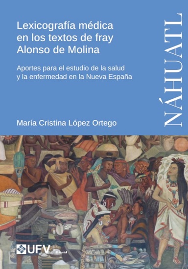 Lexicografía médica en los textos de fray Alonso de Molina - Aportes para el estudio de la salud y la enfermedad en la Nueva España - cover