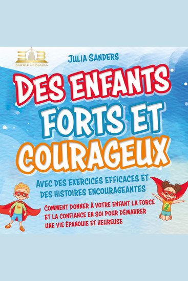 Des enfants forts et courageux: Comment donner à votre enfant la force et la confiance en soi pour démarrer une vie épanouie et heureuse - cover
