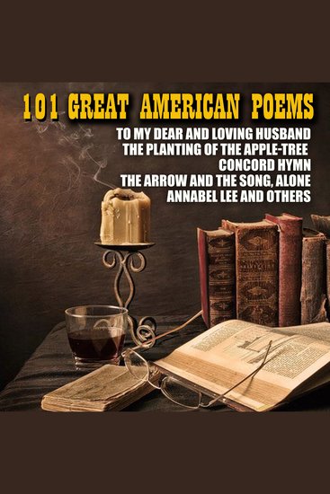 101 Great American Poems - To My Dear and Loving Husband The Planting of the Apple-Tree Concord Hymn The Arrow and the Song Alone Annabel Lee and others - cover