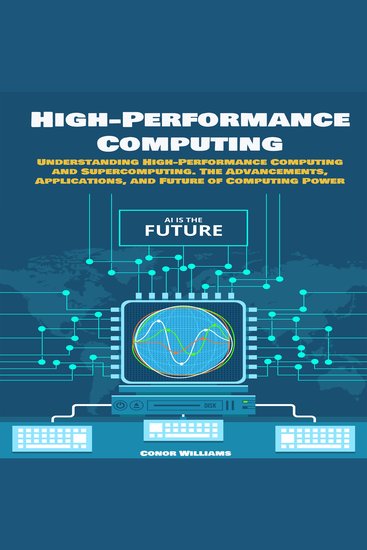 High-performance Computing - Understanding High-Performance Computing and Supercomputing The Advancements Applications and Future of Computing Power - cover