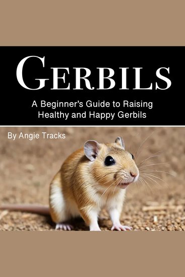 Gerbils - A Beginner’s Guide to Raising Healthy and Happy Gerbils - cover