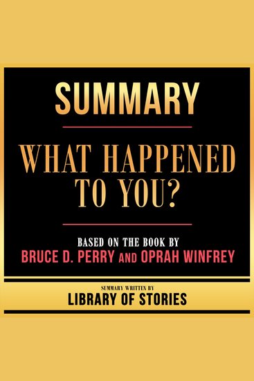 Summary - What Happened To You? - Based On The Book By Bruce D Perry And Oprah Winfrey - cover
