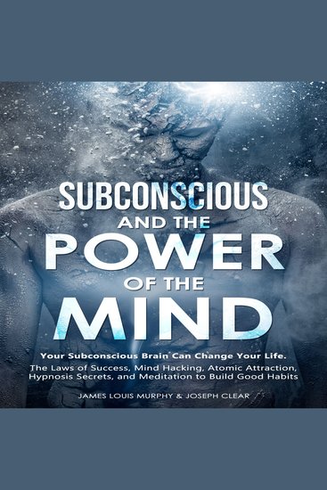 Subconscious and the Power of the Mind - Your Subconscious Brain Can Change Your Life The Laws of Success Mind Hacking Atomic Attraction Hypnosis Secrets and Meditation to Build Good Habits - cover