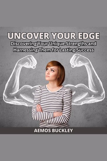 Uncover Your Edge - Discovering Your Unique Strengths and Harnessing Them for Lasting Success - cover