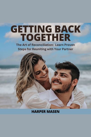 Getting Back Together - The Art of Reconciliation: Learn Proven Steps for Reuniting with Your Partner - cover