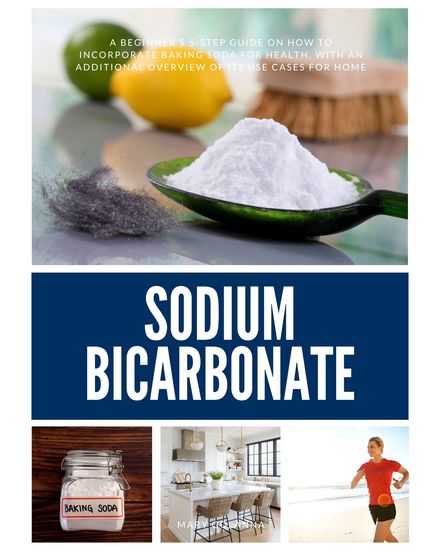 Sodium Bicarbonate - A Beginner’s 5-Step Guide on How to Incorporate Baking Soda for Health with an Additional Overview of its Use Cases for Home - cover