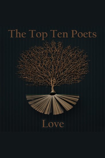 The Top 10 Poets – The Love Poets - Five poems each from some of the best love poets ever - cover