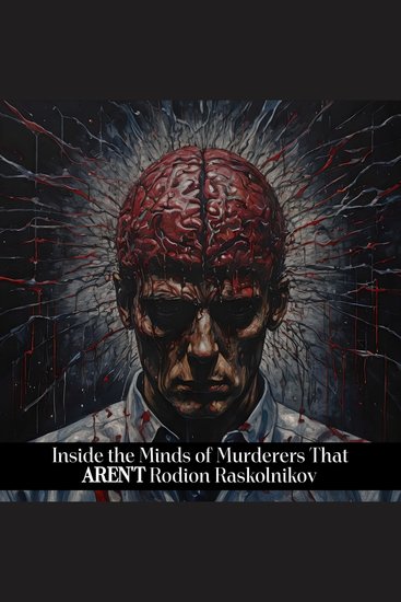 Inside the Minds of Murderers That AREN'T Rodion Raskolnikov - The name that first comes to mind isn't always the best - cover
