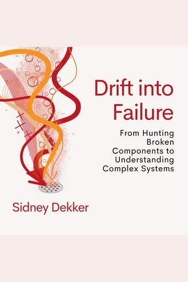 Drift Into Failure - From Hunting Broken Components to Understanding Complex Systems - cover