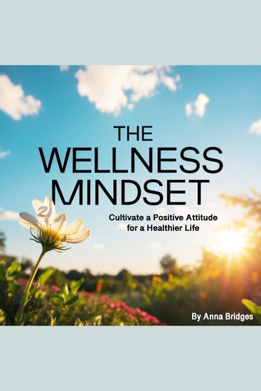 The Wellness Mindset - The Wellness Mindset Cultivate a Positive Attitude for a Healthier Life - cover