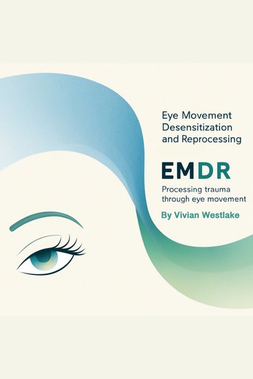 Eye Movement Desensitization and Reprocessing (EMDR) - Processing Trauma through Eye Movement - cover