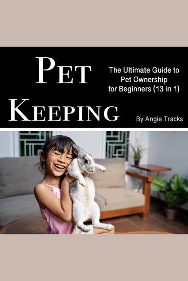 Pet Keeping - The Ultimate Guide to Pet Ownership for Beginners (13 in 1) - cover