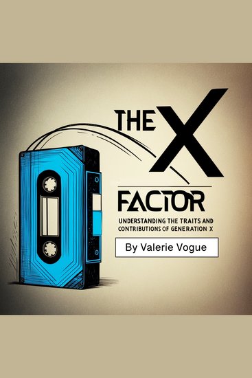 The X Factor - Understanding the Traits and Contributions of Generation X - cover