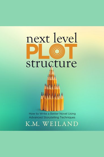 Next Level Plot Structure - How to Write a Better Novel Using Advanced Storytelling Techniques - cover