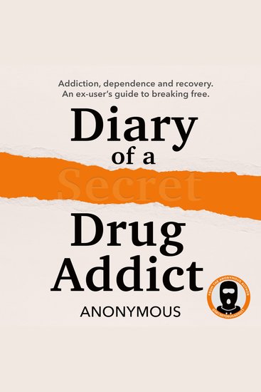 Diary of a Secret Drug Addict: Addiction dependence and recovery An ex-user’s guide for breaking free Learn the causes of addiction and how to recover new for 2026 - cover