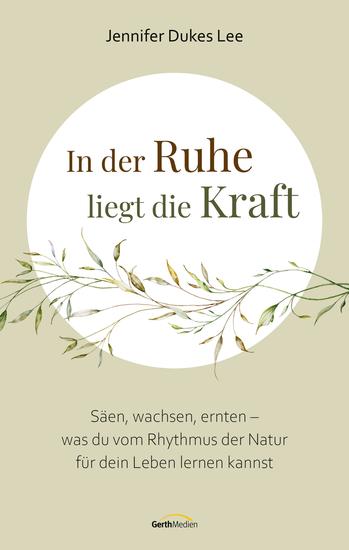 In der Ruhe liegt die Kraft - Säen wachsen ernten – was du vom Rhythmus der Natur für dein Leben lernen kannst - cover