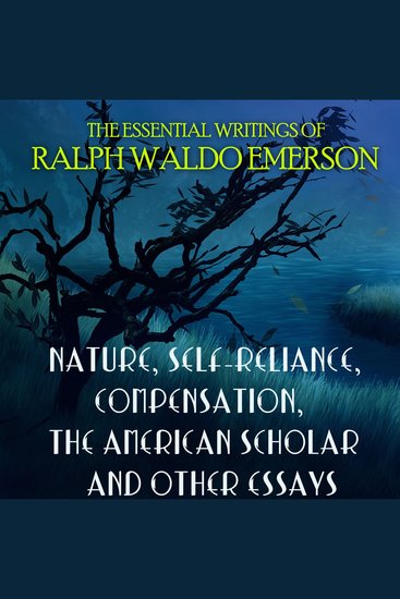 The Essential Writings of Ralph Waldo Emerson - Nature Self-Reliance Compensation The American Scholar and other essays - cover