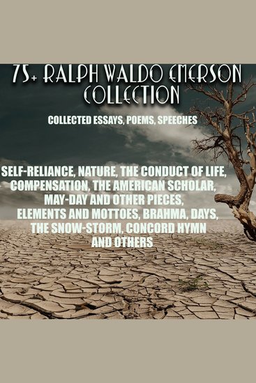 75+ Ralph Waldo Emerson Collection Collected Essays Poems Speeches - Self-Reliance Nature The Conduct of Life Compensation The American Scholar May-Day And Other Pieces Elements And Mottoes Brahma Days The Snow-Storm Concord Hymn and others - cover