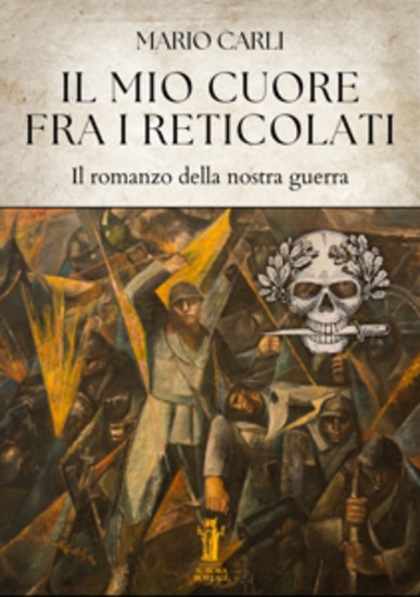 Il mio cuore fra i reticolati - Il romanzo della nostra guerra - cover