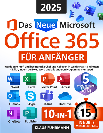 Das neue Microsoft Office 365 für Anfänger - Werde zum Profi und beeindrucke Chef und Kollegen in weniger als 15 Minuten täglich indem du Excel Word und alle anderen Programme meisterst! - cover