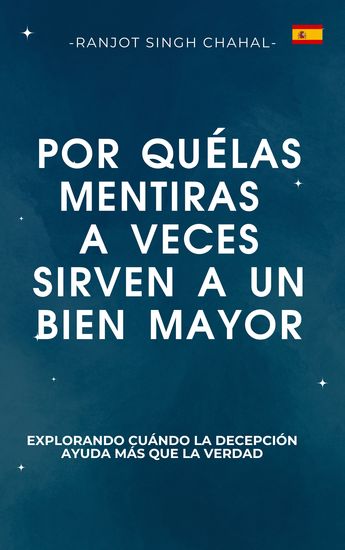 Por qué las mentiras a veces sirven a un bien mayor - Explorando cuándo la decepción ayuda más que la verdad - cover