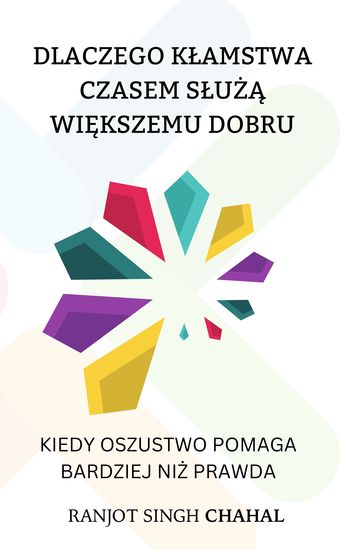 Dlaczego kłamstwa czasem służą większemu dobru - Kiedy oszustwo pomaga bardziej niż prawda - cover