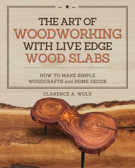 The Art of Woodworking with Live Edge Wood Slabs - How to Make Simple Woodcrafts and Home Decor - cover