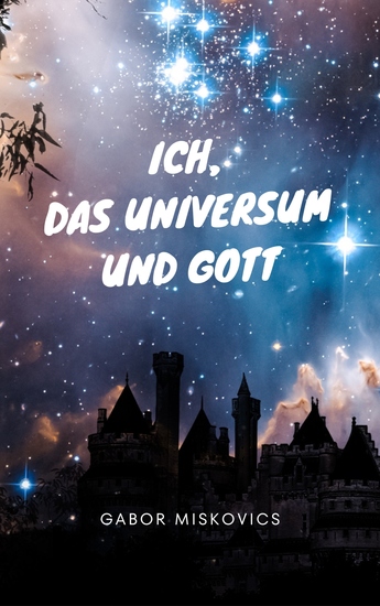 Ich das Universum und Gott - Du kannst glücklich sein wenn du willst - cover