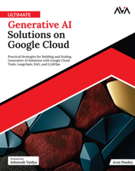 Ultimate Generative AI Solutions on Google Cloud - Practical Strategies for Building and Scaling Generative AI Solutions with Google Cloud Tools Langchain RAG and LLMOps - cover