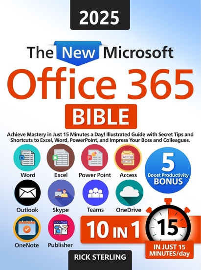 The New Microsoft Office 365 Bible - Achieve Mastery in Just 15 Minutes a Day – Illustrated Guide with Secret Tips and Shortcuts to Excel Word PowerPoint and Impress Your Boss and Colleagues - cover