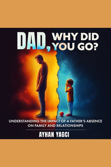 Dad Why Did You Go? - Understanding the Impact of a Father’s Absence on Family and Relationships - cover