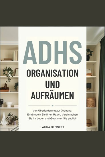 ADHS Organisation und Aufräumen: Von Überforderung zur Ordnung: Entrümpeln Sie Ihren Raum Vereinfachen Sie Ihr Leben und Gewinnen Sie endlich Kontrolle ohne Erschöpfung - cover