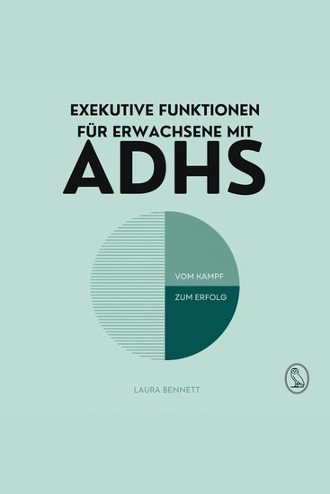 Exekutive Funktionen für Erwachsene mit ADHS: Vom Kampf zum Erfolg: Steigern Sie Ihre Produktivität Organisieren Sie Ihr Leben und Erreichen Sie Ihre Ziele ohne Überforderung - cover