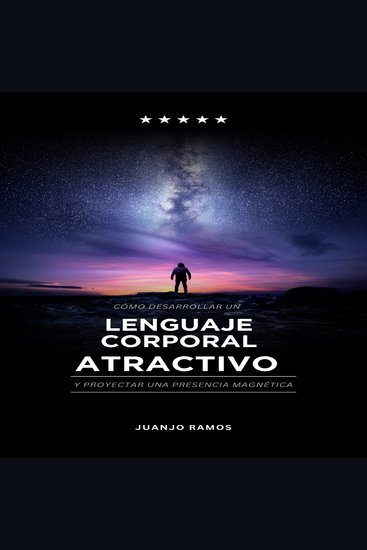 Cómo desarrollar un lenguaje corporal atractivo y desarrollar una presencia magnética - cover