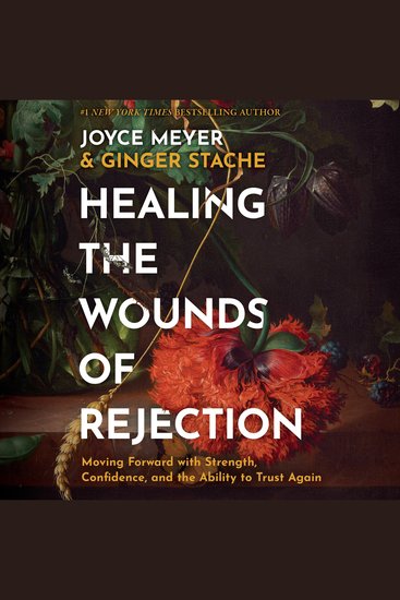 Healing the Wounds of Rejection - Moving Forward with Strength Confidence and the Ability to Trust Again - cover