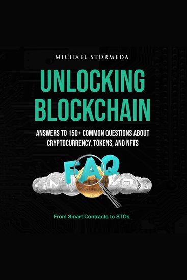 Unlocking Blockchain: Answers to 150+ Common Questions About Cryptocurrency Tokens and NFTs - From Smart Contracts to STOs: Everything You Need to Know About Digital Assets - cover