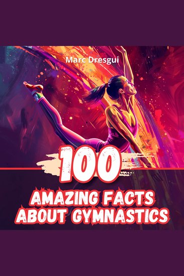 100 Amazing Facts About Gymnastics - Legends Who Shaped the Sport - cover