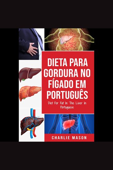 Dieta Para Gordura no Fígado Em português Diet For Fat In The Liver In Portuguese: Guia de Como Acabar Com a Gordura no Fígado (Portuguese Edition) - cover