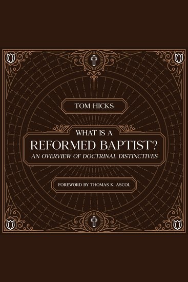 What Is A Reformed Baptist? - An Overview of Doctrinal Distinctives - cover
