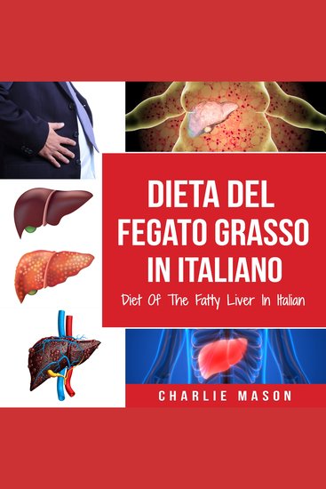 Dieta Del Fegato Grasso In italiano Diet Of The Fatty Liver In Italian: Guida su Come Porre Fine alla Malattia del Fegato Grasso - cover