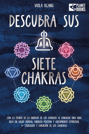 Descubra sus siete chakras: Con la teoría de la energía de los chakras se consigue una vida rica en salud mental energía positiva y crecimiento espiritual (+ ejercicios y curación de los chakras) - cover