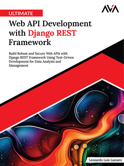 Ultimate Web API Development with Django REST Framework - Build Robust and Secure Web APIs with Django REST Framework Using Test-Driven Development for Data Analysis and Management - cover