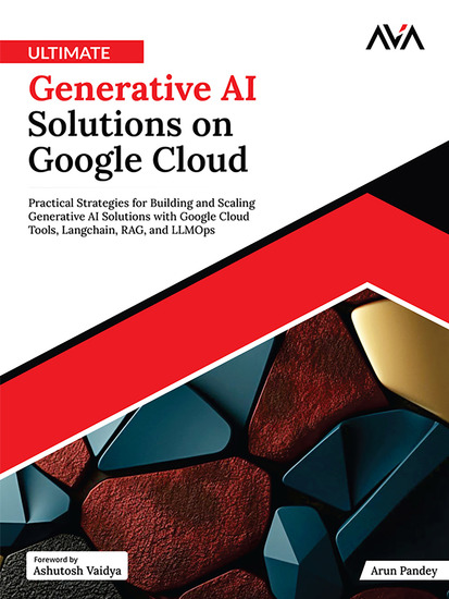 Ultimate Generative AI Solutions on Google Cloud - Practical Strategies for Building and Scaling Generative AI Solutions with Google Cloud Tools Langchain RAG and LLMOps - cover
